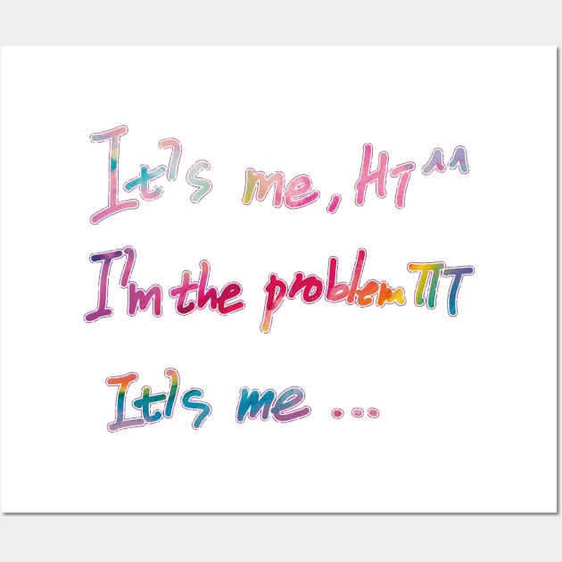 It's Me Hi I'm The Problem It's Me Wall Art by EunsooLee